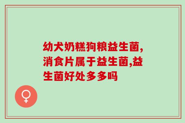 益生菌的片剂有哪些药材(常见益生菌片剂所含药材有哪些？)