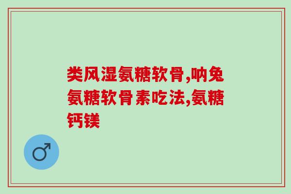 硫酸钠软骨素滴眼液？氨糖软骨素是什么，硫酸软骨素有什么作用的