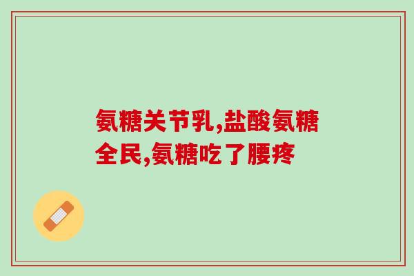 吃氨糖配d3吃还是配软骨素是？氨糖软骨素可以用来干什么的适合谁