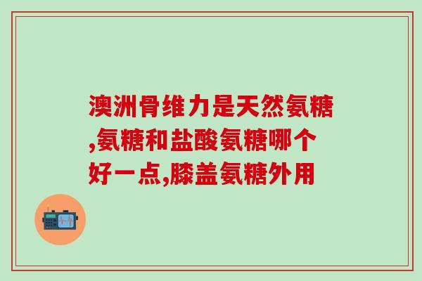 加Vk十VD的氨糖软骨素？氨糖软骨素加钙片类的保健营养品能长期吃吗会有什么影响