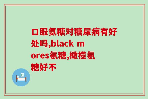 吃氨糖还能吃复合维生素吗？氨糖软骨素吃多久见效，长时间吃会有不好的影响吗