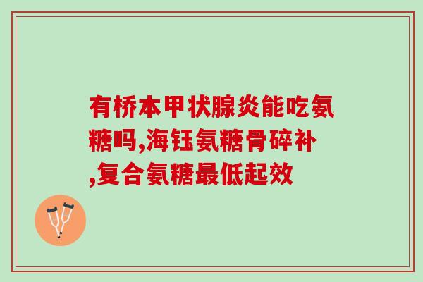 双心软骨素每天吃多少粒？氨糖软骨素钙片的作用是什么