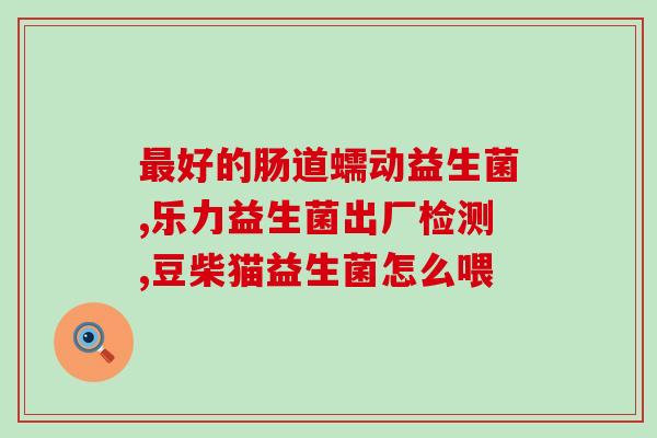 益生菌粉喝了有什么作用(喝益生菌粉的好处是什么？)