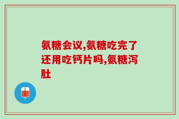 氨糖骨质增生吃钙片可以吗？氨糖软骨素钙片的作用是什么