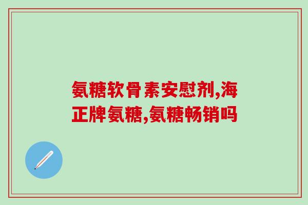 氨糖软骨素能和钙片一样吗？氨糖钙片和普通钙片区别是什么哪个牌子的比较好