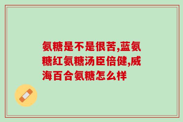糖尿病不宜吃氨糖的原因？糖尿病人可以服用氨糖吗