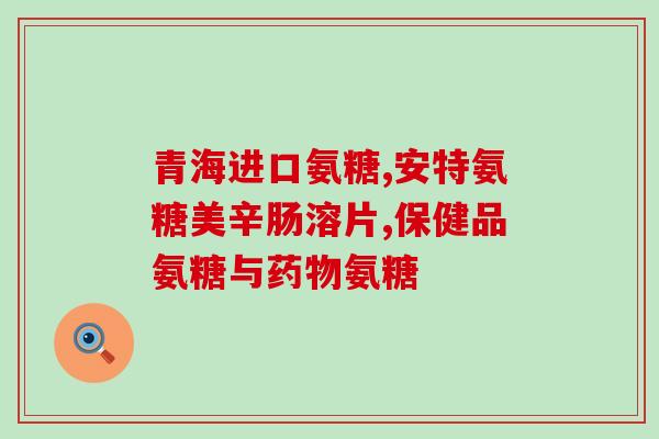 吃氨糖软骨素能长期服用吗？氨糖软骨素可以长期吃吗有什么作用呢
