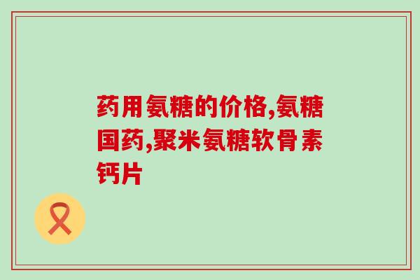 老年人补充氨糖需要吃多久？吃一年氨糖，全身骨头可以增加多少重量