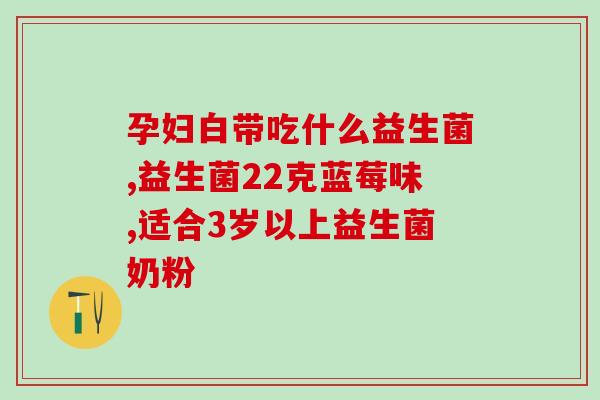 益生菌选择看什么颜色好(如何选择适合自己的益生菌？)