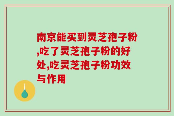 梧州灵芝孢子粉？灵芝孢子粉功效与作用及用量是什么
