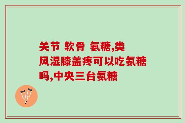 氨糖软骨素片儿童可以吃吗？氨糖软骨素钙片适合哪些人吃