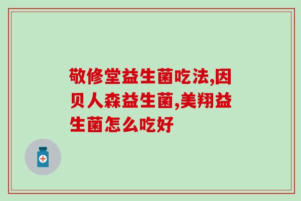 益生菌通肠饮料怎么喝(益生菌通肠饮料使用方法详解)