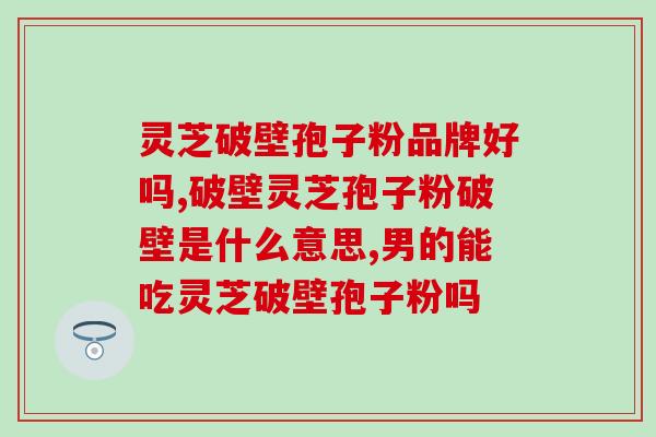 灵芝孢子粉12O度能破壁吗？破壁灵芝孢子粉应该怎么吃