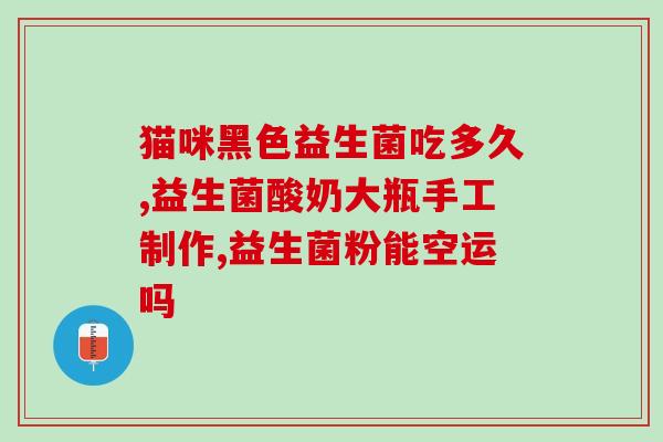 益生菌鲜奶可以长期喝吗(长期饮用益生菌鲜奶安全吗？)