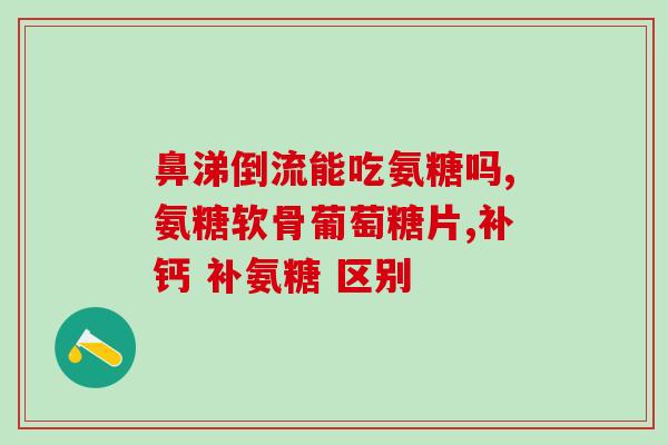 眼酸软骨素钙片？补充氨糖硫酸软骨素有什么作用怎么吃