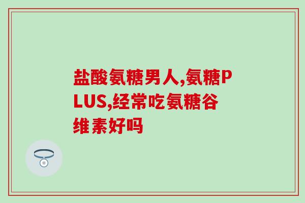 氨糖软骨素品牌带帝字的？哪个牌子的氨糖软骨素更适合中老年人