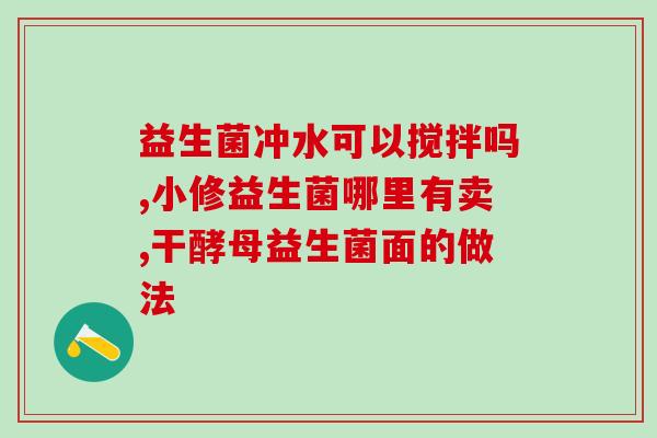 空腹可以喝益生菌的水吗(空腹可否喝益生菌水？探讨一下！)