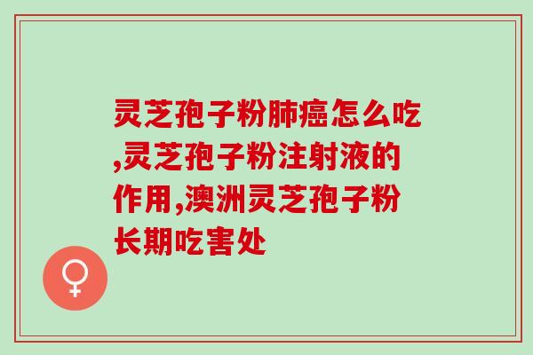 灵芝孢子粉油广药？灵芝孢子油有什么作用
