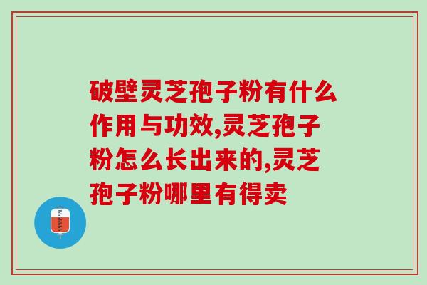 灵芝孢子粉能消炎吗 ？灵芝孢子粉有何作用呢