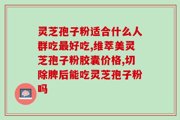 灵芝孢子粉 分辨？怎么辨别灵芝孢子粉好坏