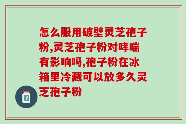 灵芝孢子粉 手脚发热？感冒发烧的人能吃灵芝吗