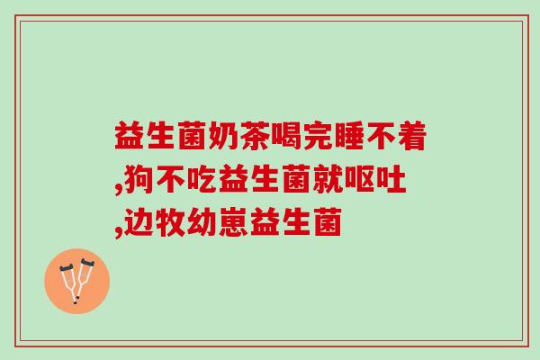 益生菌酸奶是补什么的(益生菌酸奶：强化肠道健康！)