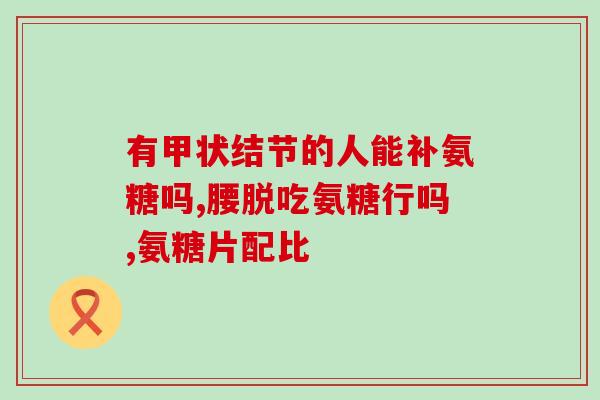 膝盖关节痛吃什么氨糖好？膝盖疼痛，可以吃软骨素吗