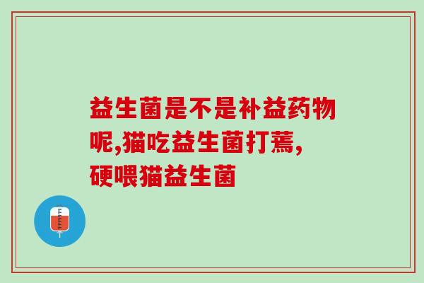 老人不让吃益生菌的原因(老年人不宜过量食用益生菌的原因)