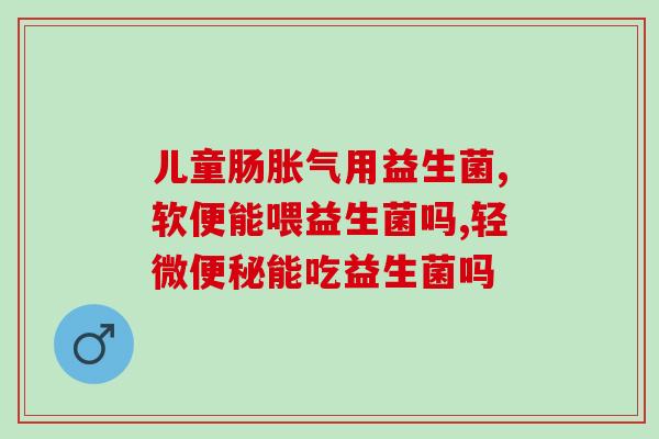 肠胀气晚上要喝益生菌吗(晚上喝益生菌有助于缓解肠胀气？)