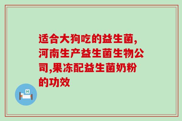 肉狗吃什么益生菌好一点(肉狗适合吃哪些优质益生菌？)