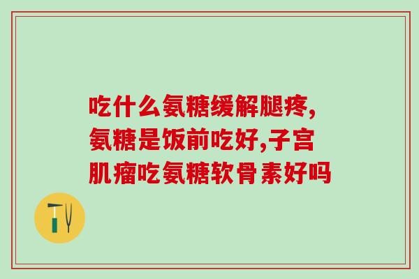 胶原蛋白软骨素好吗？氨糖软骨素和胶原软骨素有什么区别
