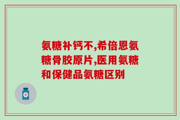 腰疼补钙还是补氨糖好一点？老年人骨质疏松，而且腰疼腿疼。现在吃钙片，氨糖，还需要补充什么
