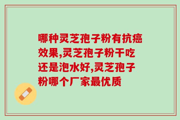 灵芝孢子粉治疗白血？吃灵芝对患急性白血病有好处吗