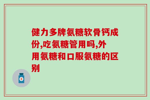 膝盖的保健药氨糖(氨糖:膝盖保健神器) 膝盖的保健药氨糖(氨糖:膝盖保健神器)