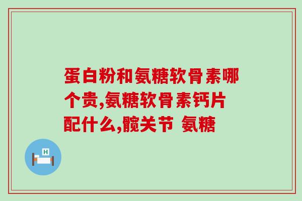 氨糖软骨素钙维d片的作用与功效？氨糖软骨素钙片的功效和作用是什么一般吃多久才会有效果