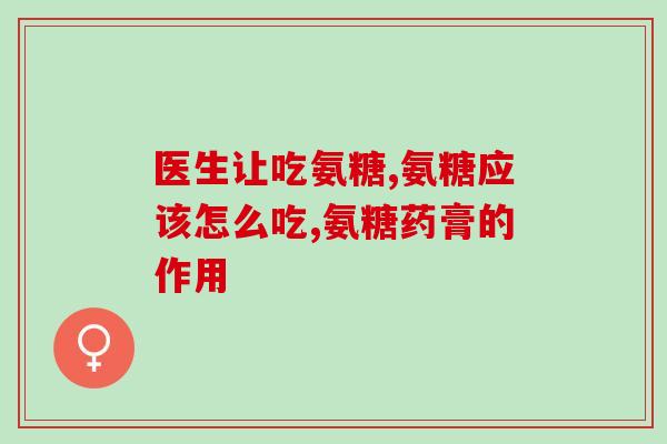 国外氨糖软骨素十大排名？氨糖软骨素哪个牌子好，吃氨糖软骨素需要注意哪些