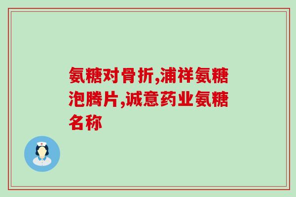 请问膝关节疼补氨糖有用吗？氨糖的功效与作用怎么样可以缓解关节疼痛吗