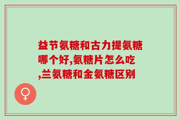 氨糖美辛肠溶片配什么药吃？保护骨头的药液叫什么