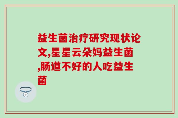绿便奶瓣喝什么益生菌有效(喝什么益生菌有助于绿便奶瓣？)