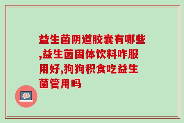 老人经常便秘吃什么益生菌(老人缓解便秘可食用哪些益生菌？)