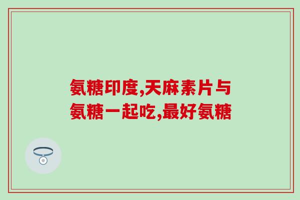 氨糖软骨素维生素d钙片佰缇可(氨糖软骨素维生素D钙片——滋养全面营养？)