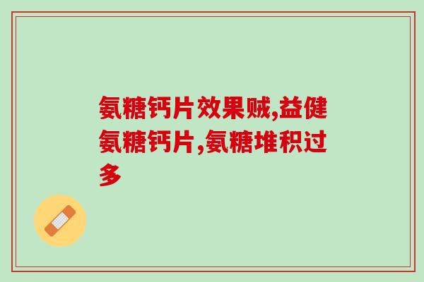 氨糖一直吃有副作用吗？苗草清芳的氨糖活骨吃多了会有副作用吗