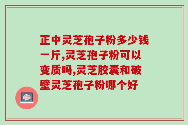 灵芝孢子粉南京中医科？秒真请问南京同仁堂有几家生产灵芝孢子粉