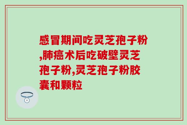 灵芝 灵芝孢子粉 对比？灵芝片和灵芝孢子粉的区别
