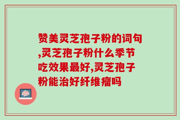 灵芝孢子粉可以治腰疼吗(灵芝孢子粉治疗腰痛有效吗？)