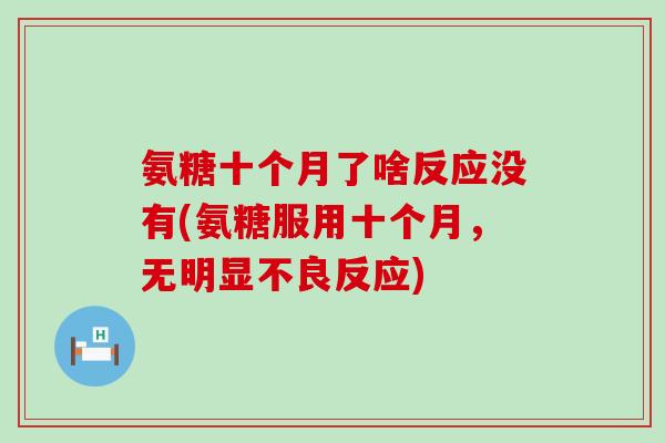 氨糖十个月了啥反应没有(氨糖服用十个月，无明显不良反应)