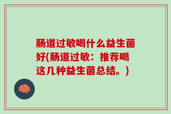 肠道过敏喝什么益生菌好(肠道过敏：推荐喝这几种益生菌总结。)