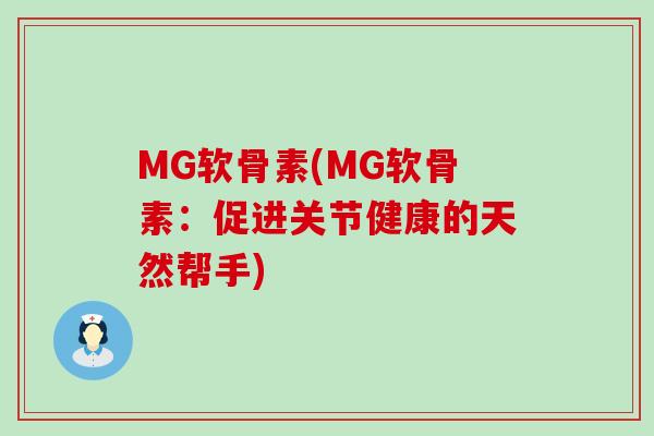 MG软骨素(MG软骨素：促进关节健康的天然帮手)