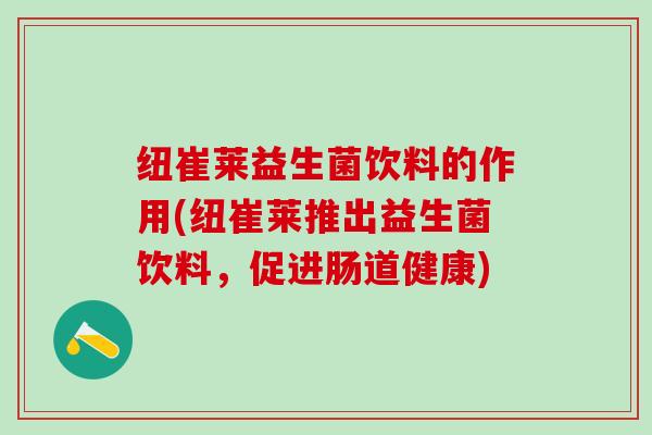 纽崔莱益生菌饮料的作用(纽崔莱推出益生菌饮料，促进肠道健康)