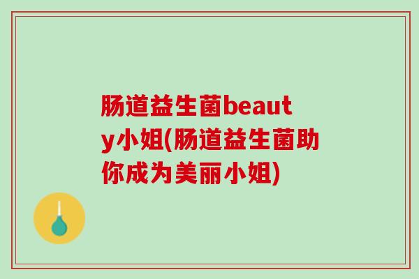 肠道益生菌beauty小姐(肠道益生菌助你成为美丽小姐)
